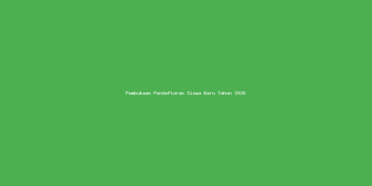 Pembukaan Pendaftaran Siswa Baru Tahun 2026